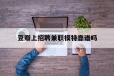 新疆豆瓣上雇用兼职模特靠谱吗的简单介绍