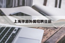 新疆上海伴游外围雇用日薪(上海雇用伴游年薪8000万)